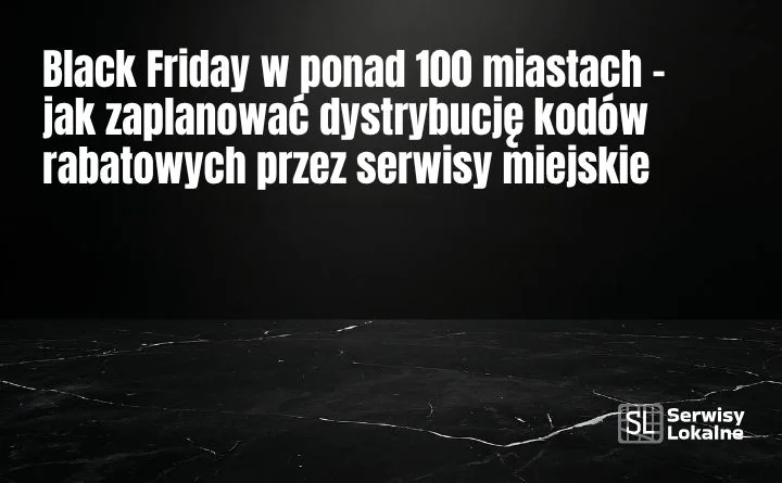 Obraz do artykułu: Black Friday w ponad 100 miastach – jak zaplanować dystrybucję kodów rabatowych przez serwisy miejskie