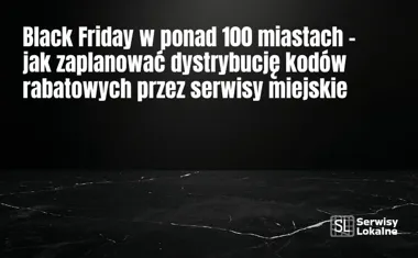 Obraz do artykułu: Black Friday w ponad 100 miastach – jak zaplanować dystrybucję kodów rabatowych przez serwisy miejskie