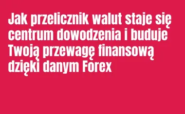 Obraz do artykułu: Jak przelicznik walut staje się centrum dowodzenia i buduje Twoją przewagę finansową dzięki danym Forex