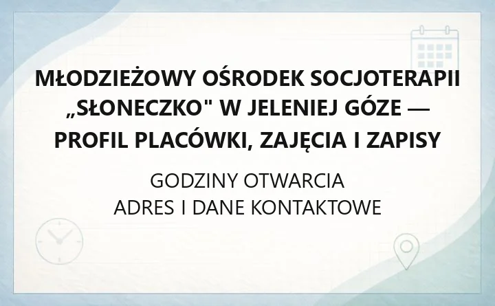 Młodzieżowy Ośrodek Socjoterapii „Słoneczko" w Jeleniej Góze - profil placówki, zajęcia i zapisy