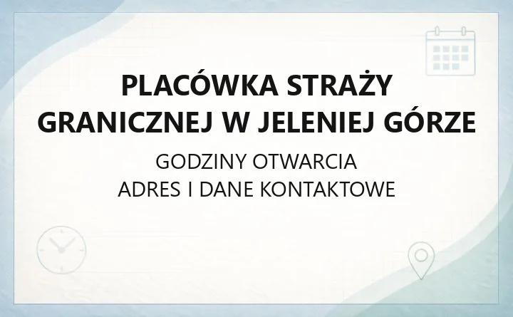 Placówka Straży Granicznej w Jeleniej Górze - kontakt, zasięg i zakres działań