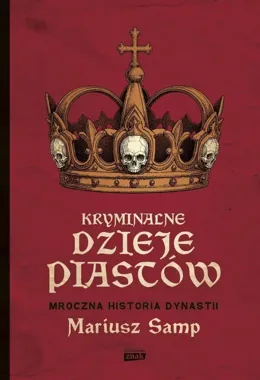 Piastowie bez pomników. Mariusz Samp odsłania kryminalne dzieje dynastii